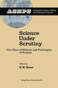 Science under Scrutiny: The Place of History and Philosophy of Science - R. W. Home