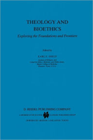 Theology and Bioethics: Exploring the Foundations and Frontiers E.E. Shelp Editor