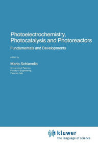 Photoelectrochemistry, Photocatalysis and Photoreactors Fundamentals and Developments - Mario Schiavello