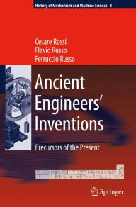 Ancient Engineers' Inventions: Precursors of the Present - Cesare Rossi