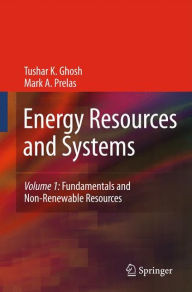 Energy Resources and Systems: Volume 1: Fundamentals and Non-Renewable Resources Tushar K. Ghosh Author