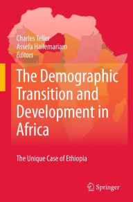The Demographic Transition and Development in Africa: The Unique Case of Ethiopia Charles Teller Editor