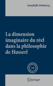 La dimension imaginaire du réel dans la philosophie de Husserl Annabelle Dufourcq Author
