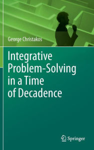 Integrative Problem-Solving in a Time of Decadence George Christakos Author