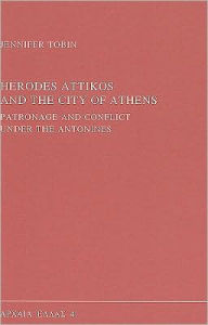 Herodes Attikos and the City of Athens: Patronage and Conflict Under the Antonines (Monographs on Ancient Greek History and Archaeology): 4 (Archaia Hellas)