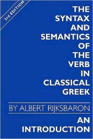 The Syntax and Semantics of the Verb in Classical Greek: Third Edition Albert Rijksbaron Author