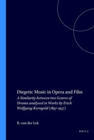 Diegetic Music in Opera and Film: A Similarity between two Genres of Drama analysed in Works by Erich Wolfgang Korngold (1897-1957) Robbert van der Le