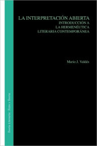 La interpretacion abierta: Introduccion a la hermeneutica literaria contemporanea Mario J. Valdes Author
