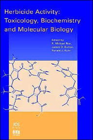 Herbicide Activity: Toxicology, Biochemistry and Molecular Biology - R. Michael Roe