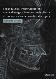 Focus Mutual Information for Medical Image Alignment in Dentistry, Orthodontics and Craniofacial Surgery - Wolfgang Jacquet