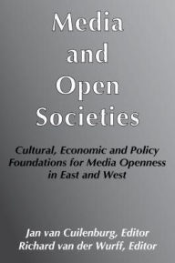 Media and Open Societies: Cultural, Economic and Policy Foundations for Media Openness in East and West - Jan van Cuilenburg