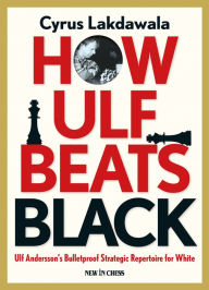 How Ulf Beats Black: Ulf Andersson's Bulletproof Strategic Repertoire for White Cyrus Lakdawala Author