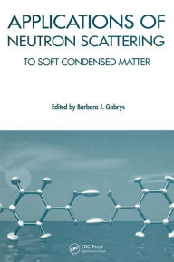 Applications of Neutron Scattering to Soft Condensed Matter - Barbara J Gabrys