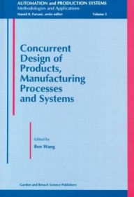 Concurrent Design of Products,Manufacturing Processes and Systems - Ben Wang