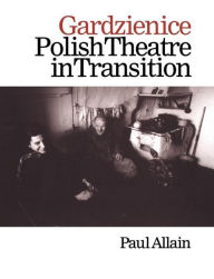 Gardzienice: Polish Theatre in Transition Paul Allain Author