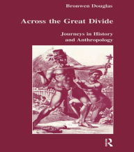 Across the Great Divide: Journeys in History and Anthropology - Bronwen Douglas