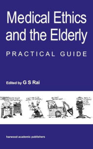 Medical Ethics and the Elderly: practical guide - Gurcharan S Rai