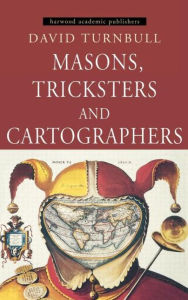 Masons, Tricksters and Cartographers: Comparative Studies in the Sociology of Scientific and Indigenous Knowledge David Turnbull Author