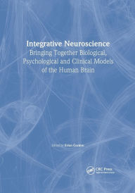 Integrative Neuroscience: Bringing Together Biological,Psychological and Clinical Models of the Human Brain - Evian Gordon
