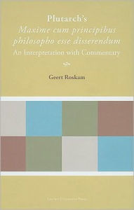 Plutarch's Maxime cum principibus philosopho esse disserendum: An Interpretation with Commentary Geert Roskam Author