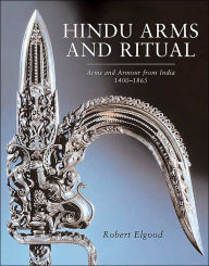 Hindu Arms and Ritual: Arms and Armour from India 1400-1865 Robert Elgood Author
