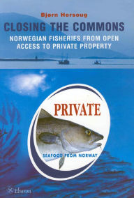 Closing the Commons: Norwegian Fisheries from Open Access to Private Property - Bjorn Hersoug