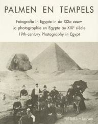 Palmen en tempels. Fotografie in Egypte in de XIXe eeuw. La photographie en Egypte au XIXe siecle. XIXth-Century Photography in Egypt. A Rammant-Peete