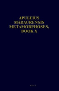 Apuleius Madaurensis Metamorphoses: Book X. Text, Introduction and Commentary Maaike Zimmerman Author