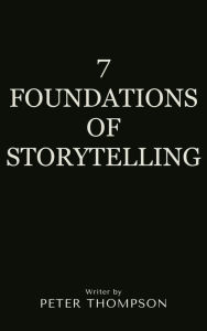 7 Foundations of Storytelling Peter Thompson Author