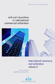 Anti-Suit Injunctions in International Commercial Arbitration - Olivier Mosimann