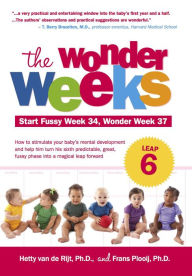 The Wonder Weeks, Leap 6: How to Stimulate Your Baby's Mental Development and Help Him Turn His 10 Predictable, Great, Fussy Phases into Magical Leaps Forward - Frans X. Plooij