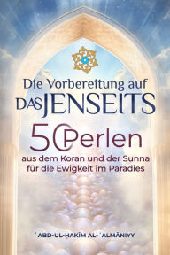 Die Vorbereitung auf das Jenseits: 50 Perlen aus dem Koran und der Sunnah fÃ¯Â¿Â½r die Ewigkeit im Paradies Al-ʾiṣlāḥ Verlag Con