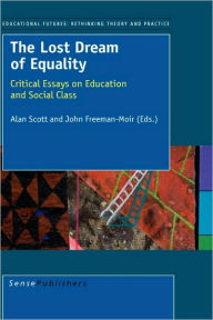 The Lost Dream of Equality: Critical Essays on Education and Social Class - Alan Scott