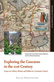 Exploring the Caucasus in the 21st Century: Essays on Culture, History and Politics in a Dynamic Context - Francoise Companjen