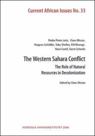The Western Sahara Conflict: The Role of Natural Resources in Decolonization, Current African Issues 33 - Claes Olsson