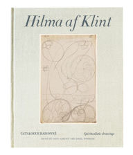 Hilma af Klint: Spiritualistic Drawings 1896-1905: Catalogue Raisonné Volume I Hilma af Klint Artist