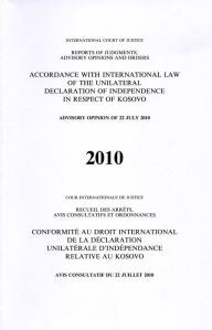 International Court of Justice Reports of Judgments, Advisory Opinions and Orders (Ppr): Accordance with International Law of the Unilateral ... of ... advisory opinions and orders, 2010)