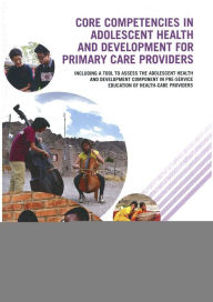 Core Competencies in Adolescent Health and Development for Primary Care Providers: Including a Tool to Assess the Adolescent Health and Development Co