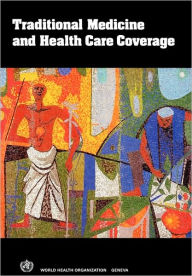 Traditional Medicine and Health Care Coverage: A Reader for Health Administrators and Practitioners World Health Organisation Staff Author
