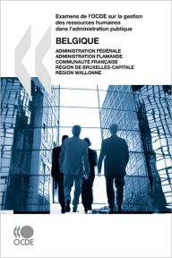 Examens de l'OCDE sur la gestion des ressources humaines dans l'administration publique Examens de l'OCDE sur la gestion des ressources humaines dans l'administration publique: Belgique 2007 : Administration f d rale, Administration flamande, Communaut - OECD Publishing