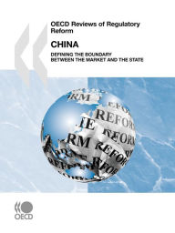 OECD Reviews of Regulatory Reform OECD Reviews of Regulatory Reform: China 2009: Defining the Boundary Between the Market and the State - OECD Publishing
