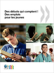 Des emplois pour les jeunes/Jobs for Youth Des d buts qui comptent ! Des emplois pour les jeunes - OECD Publishing
