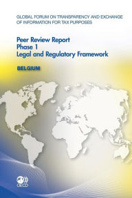 Global Forum on Transparency and Exchange of Information for Tax Purposes Peer Reviews - Belgium 2011: Phase 1: Legal and Regulatory Framework - Organization for Economic Cooperation and Development