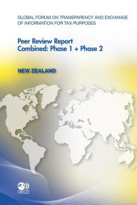 Global Forum on Transparency and Exchange of Information for Tax Purposes Peer Reviews: New Zealand 2011 Combined: Phase 1 + Phase 2 - Organization for Economic Cooperation and Development