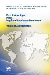 Global Forum on Transparency and Exchange of Information for Tax Purposes Peer Reviews: Virgin Islands (British) 2011: Phase 1: Legal and Regulatory Framework - OECD