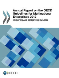 Annual Report on the OECD Guidelines for Multinational Enterprises 2012: Mediation and Consensus Building - OECD