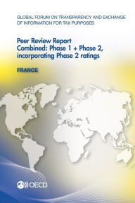 Global Forum on Transparency and Exchange of Information for Tax Purposes Peer Reviews: France 2013: Combined: Phase 1 + Phase 2, Incorporating Phase - OECD