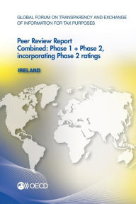 Global Forum on Transparency and Exchange of Information for Tax Purposes Peer Reviews: Ireland 2013: Combined: Phase 1 + Phase 2, Incorporating Phase - OECD