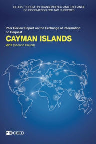 Global Forum on Transparency and Exchange of Information for Tax Purposes: Cayman Islands 2017 (Second Round): Peer Review Report on the Exchange of Information on Request - OECD