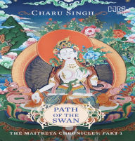 Path of the Swan: The Maitreya Chronicles Part 1 - Charu Singh